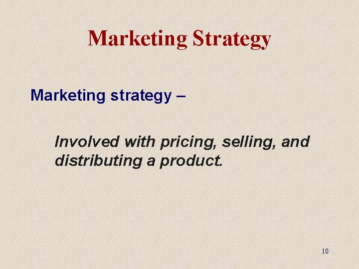 Marketing Strategy Marketing strategy – Involved with pricing, selling, and distributing a product. 10