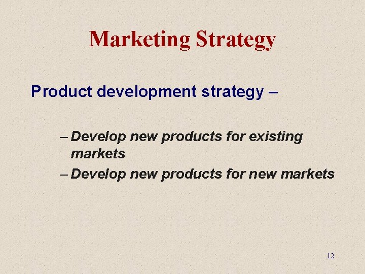 Marketing Strategy Product development strategy – – Develop new products for existing markets –