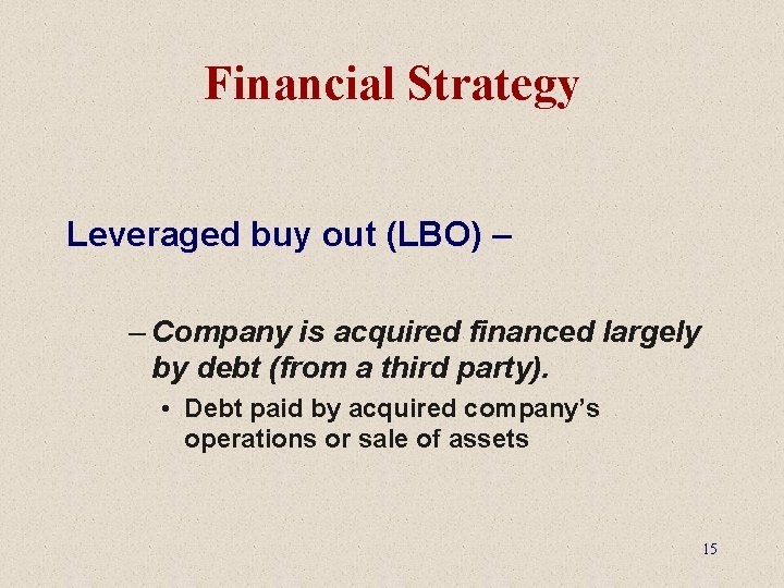 Financial Strategy Leveraged buy out (LBO) – – Company is acquired financed largely by