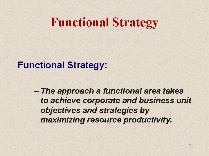 Functional Strategy: – The approach a functional area takes to achieve corporate and business