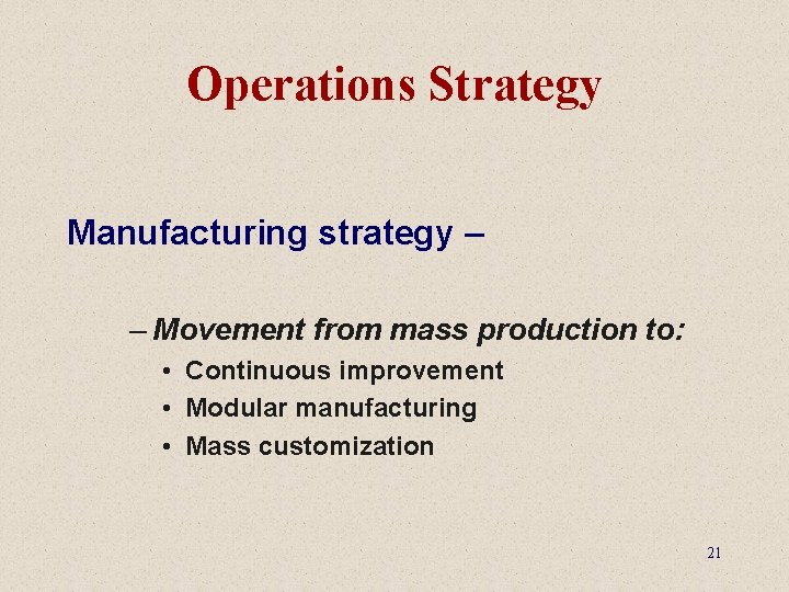 Operations Strategy Manufacturing strategy – – Movement from mass production to: • Continuous improvement