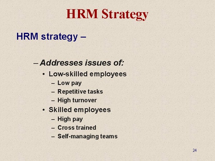 HRM Strategy HRM strategy – – Addresses issues of: • Low-skilled employees – Low