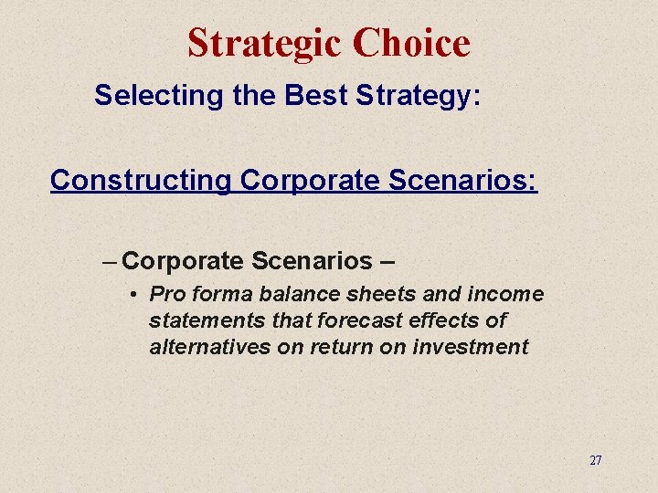 Strategic Choice Selecting the Best Strategy: Constructing Corporate Scenarios: – Corporate Scenarios – •