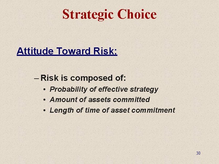 Strategic Choice Attitude Toward Risk: – Risk is composed of: • Probability of effective