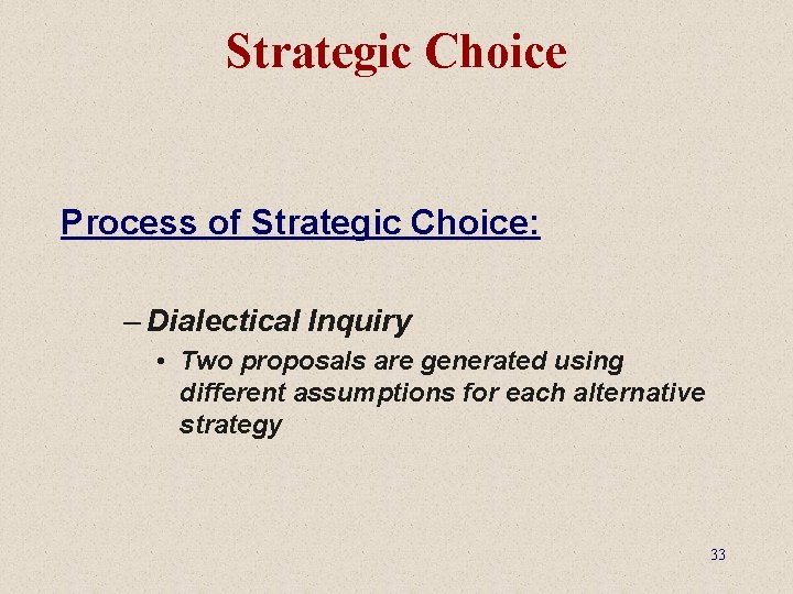 Strategic Choice Process of Strategic Choice: – Dialectical Inquiry • Two proposals are generated