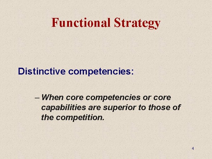 Functional Strategy Distinctive competencies: – When core competencies or core capabilities are superior to