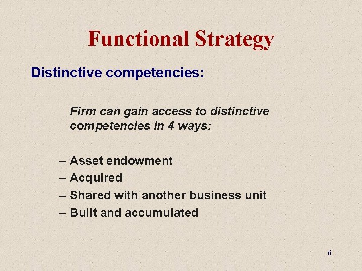 Functional Strategy Distinctive competencies: Firm can gain access to distinctive competencies in 4 ways: