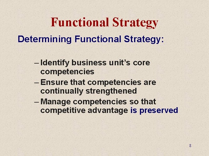 Functional Strategy Determining Functional Strategy: – Identify business unit’s core competencies – Ensure that