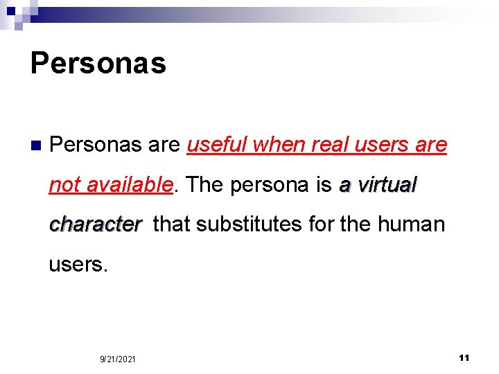Personas n Personas are useful when real users are not available. The persona is