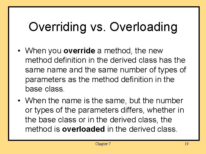 Overriding vs. Overloading • When you override a method, the new method definition in