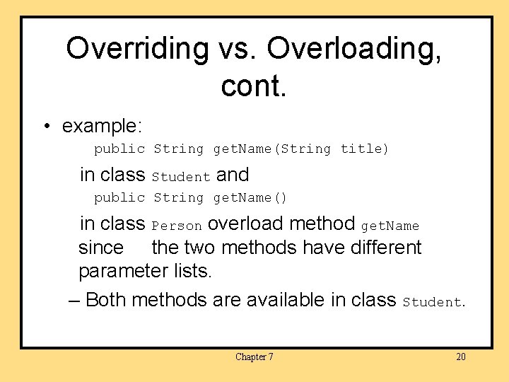 Overriding vs. Overloading, cont. • example: public String get. Name(String title) in class Student