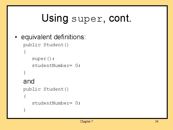 Using super, cont. • equivalent definitions: public Student() { super(); student. Number= 0; }