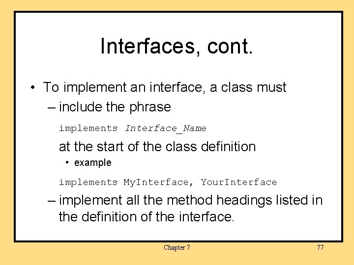 Interfaces, cont. • To implement an interface, a class must – include the phrase