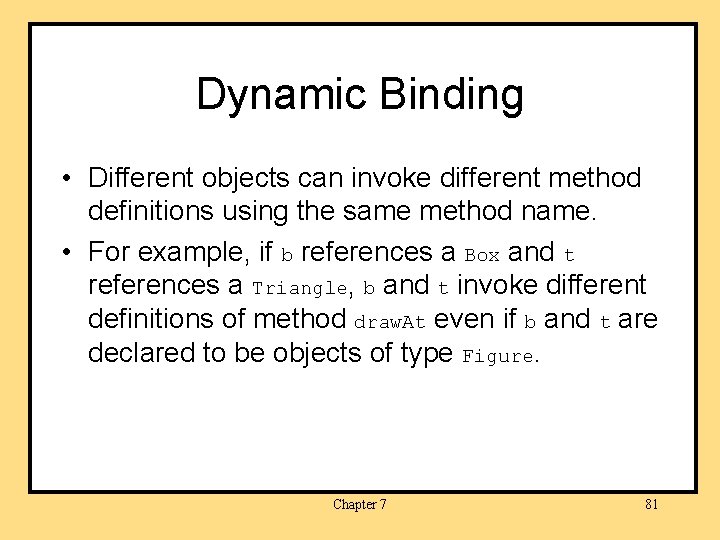 Dynamic Binding • Different objects can invoke different method definitions using the same method