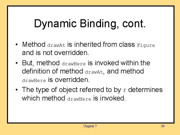 Dynamic Binding, cont. • Method draw. At is inherited from class Figure and is