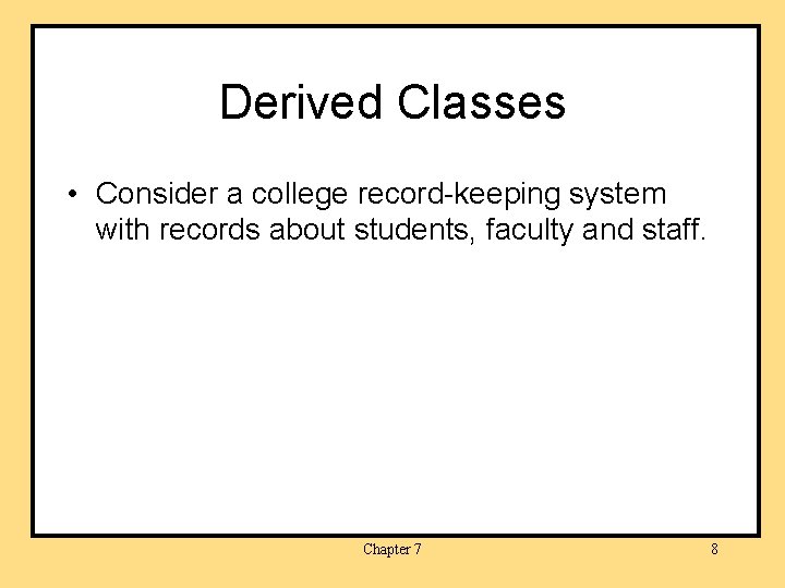 Derived Classes • Consider a college record-keeping system with records about students, faculty and