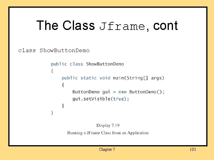 The Class Jframe, cont class Show. Button. Demo Chapter 7 103 