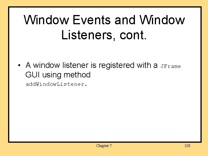 Window Events and Window Listeners, cont. • A window listener is registered with a