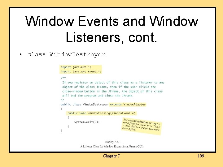 Window Events and Window Listeners, cont. • class Window. Destroyer Chapter 7 109 