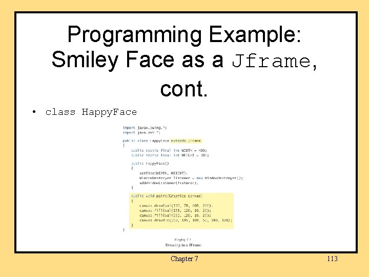 Programming Example: Smiley Face as a Jframe, cont. • class Happy. Face Chapter 7