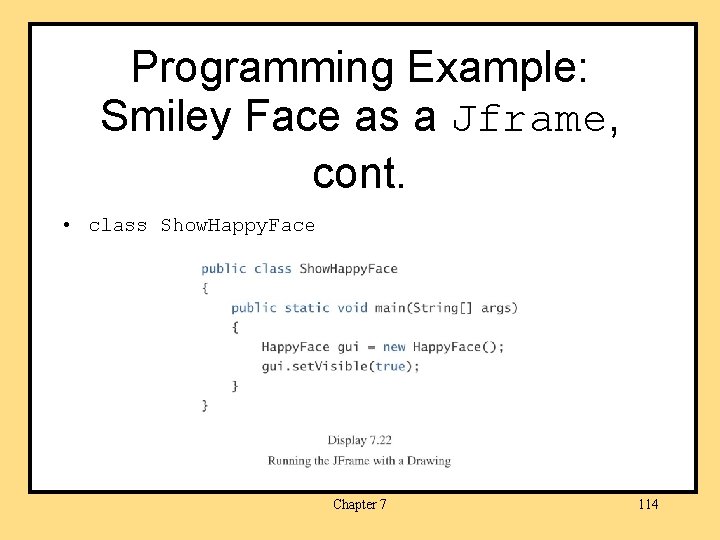 Programming Example: Smiley Face as a Jframe, cont. • class Show. Happy. Face Chapter