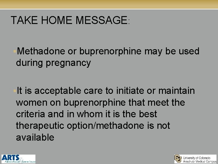 TAKE HOME MESSAGE: §Methadone or buprenorphine may be used during pregnancy §It is acceptable