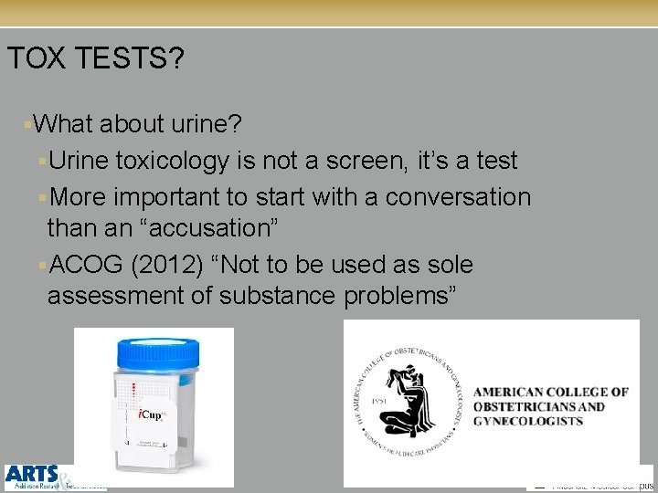 TOX TESTS? §What about urine? §Urine toxicology is not a screen, it’s a test