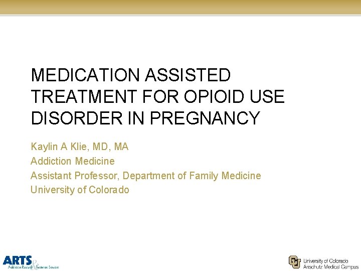 MEDICATION ASSISTED TREATMENT FOR OPIOID USE DISORDER IN PREGNANCY Kaylin A Klie, MD, MA