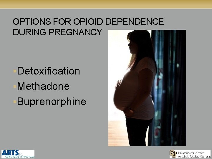 OPTIONS FOR OPIOID DEPENDENCE DURING PREGNANCY §Detoxification §Methadone §Buprenorphine 
