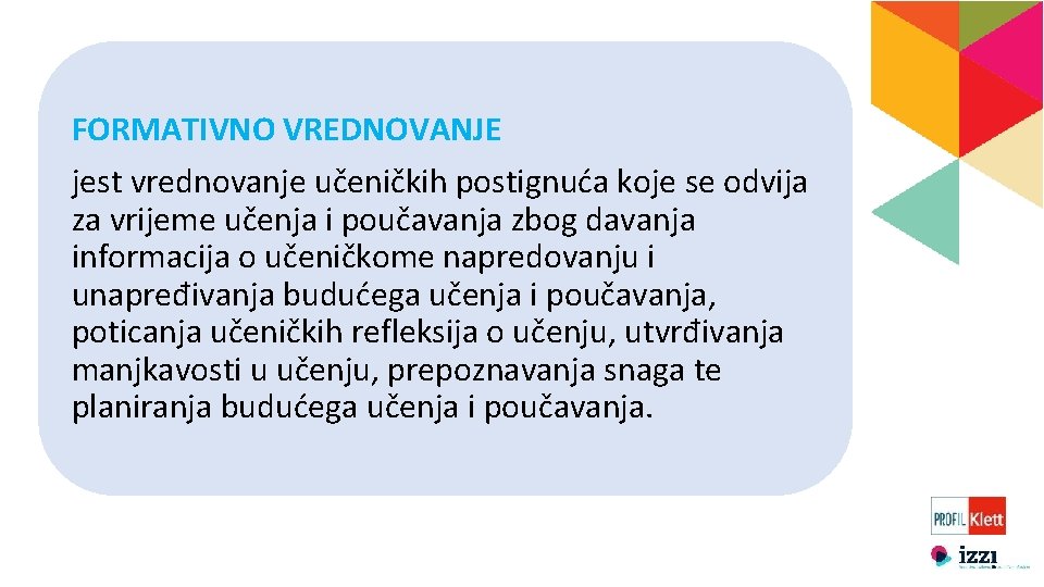 FORMATIVNO VREDNOVANJE jest vrednovanje učeničkih postignuća koje se odvija za vrijeme učenja i poučavanja