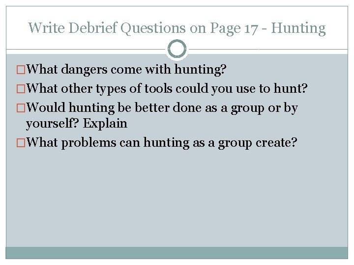 Write Debrief Questions on Page 17 - Hunting �What dangers come with hunting? �What