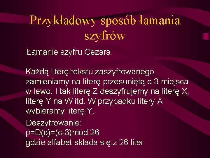 Przykładowy sposób łamania szyfrów Łamanie szyfru Cezara Każdą literę tekstu zaszyfrowanego zamieniamy na literę