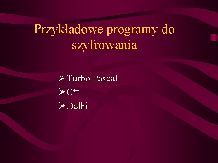 Przykładowe programy do szyfrowania Ø Turbo Pascal Ø C++ Ø Delhi 