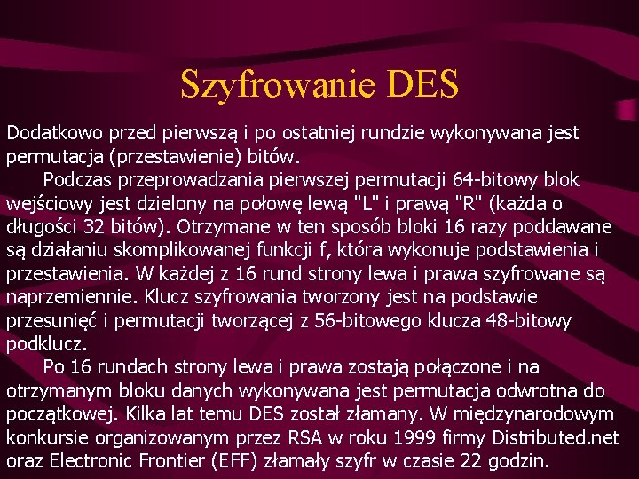 Szyfrowanie DES Dodatkowo przed pierwszą i po ostatniej rundzie wykonywana jest permutacja (przestawienie) bitów.