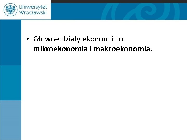  • Główne działy ekonomii to: mikroekonomia i makroekonomia. 