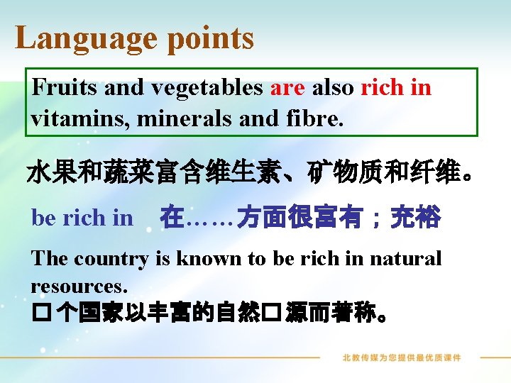 Language points Fruits and vegetables are also rich in vitamins, minerals and fibre. 水果和蔬菜富含维生素、矿物质和纤维。