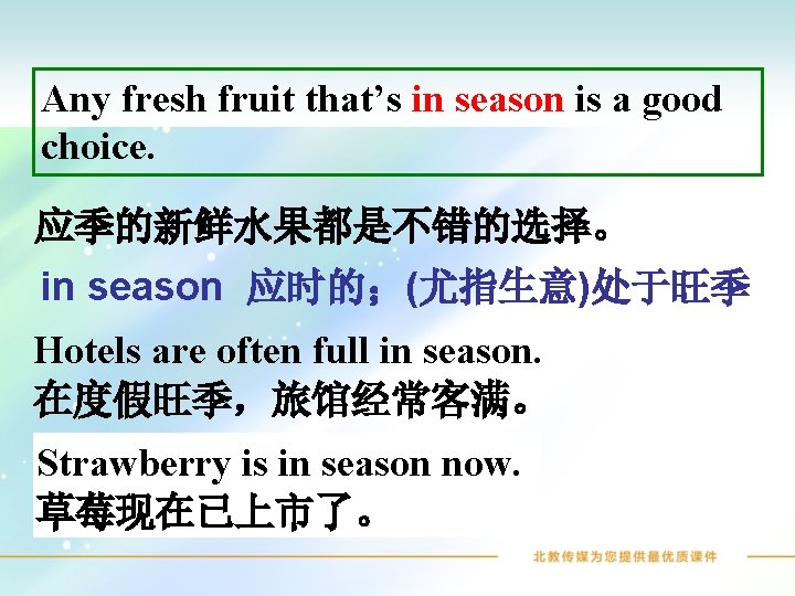 Any fresh fruit that’s in season is a good choice. 应季的新鲜水果都是不错的选择。 in season 应时的；(尤指生意)处于旺季