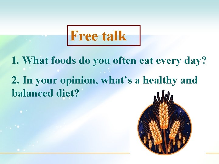 Free talk 1. What foods do you often eat every day? 2. In your