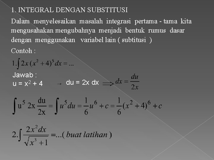 1. INTEGRAL DENGAN SUBSTITUSI Dalam menyelesaikan masalah integrasi pertama - tama kita mengusahakan mengubahnya