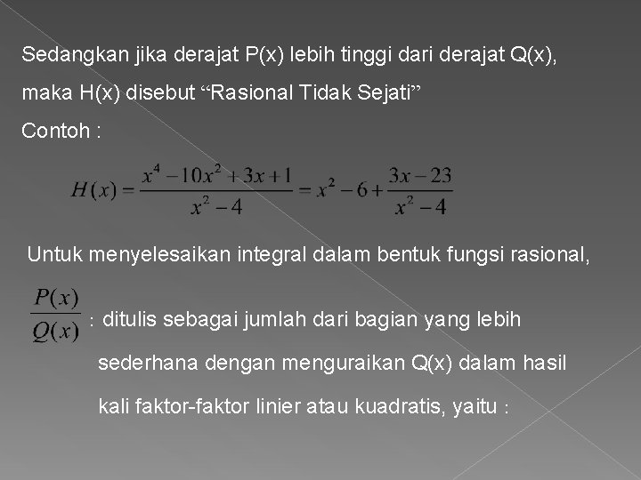 Sedangkan jika derajat P(x) lebih tinggi dari derajat Q(x), maka H(x) disebut “Rasional Tidak