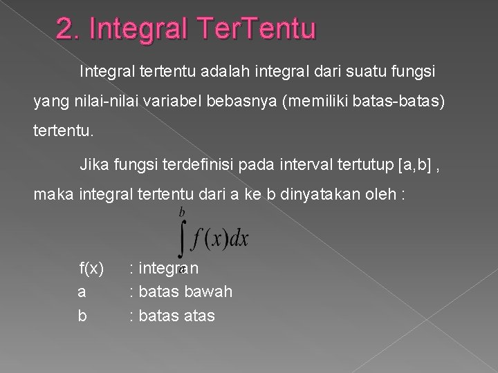 2. Integral Ter. Tentu Integral tertentu adalah integral dari suatu fungsi yang nilai-nilai variabel