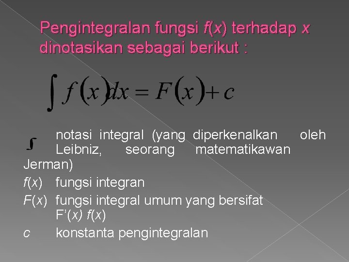 Pengintegralan fungsi f(x) terhadap x dinotasikan sebagai berikut : notasi integral (yang diperkenalkan oleh