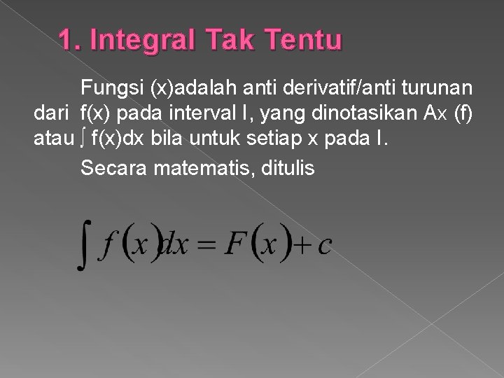 1. Integral Tak Tentu Fungsi (x)adalah anti derivatif/anti turunan dari f(x) pada interval I,