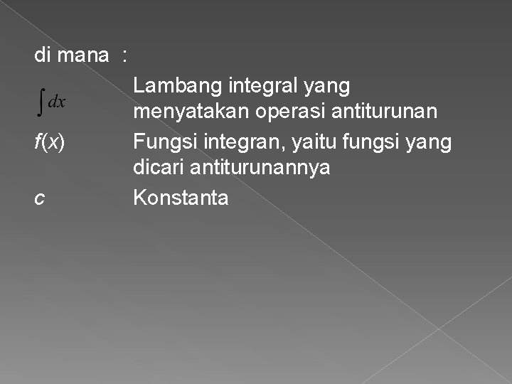 di mana : f(x) c Lambang integral yang menyatakan operasi antiturunan Fungsi integran, yaitu