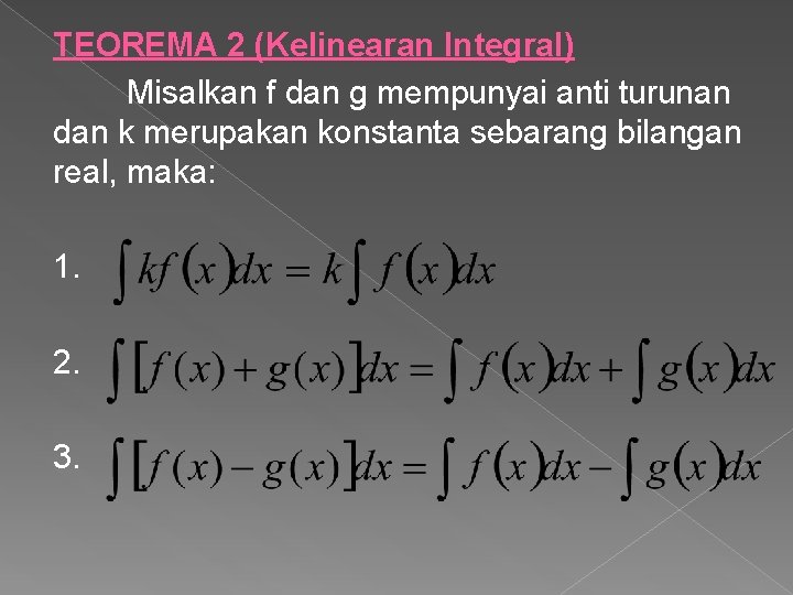 TEOREMA 2 (Kelinearan Integral) Misalkan f dan g mempunyai anti turunan dan k merupakan