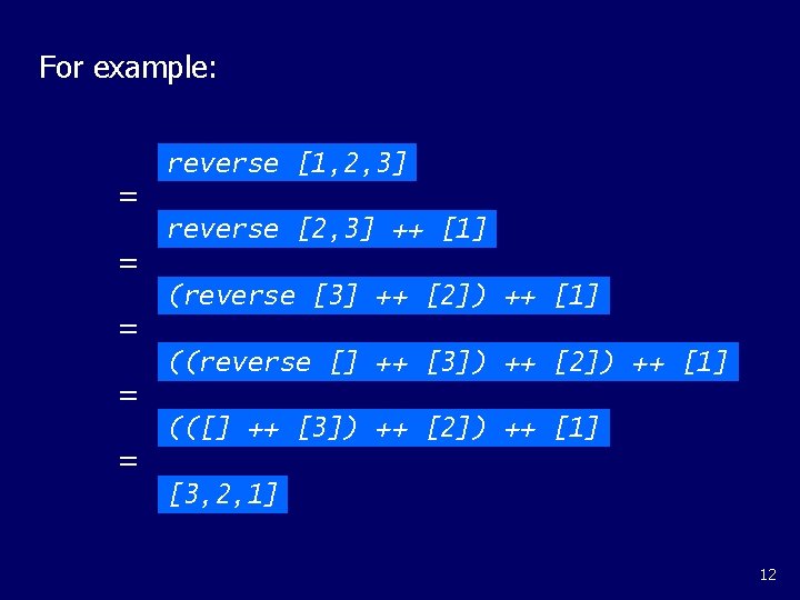 For example: = = = reverse [1, 2, 3] reverse [2, 3] ++ [1]