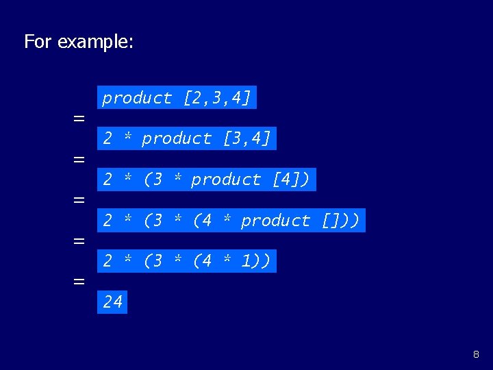 For example: = = = product [2, 3, 4] 2 * product [3, 4]