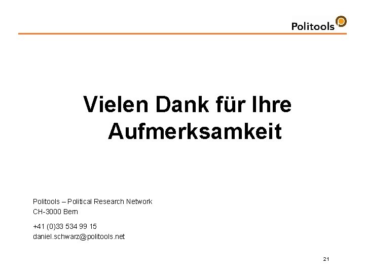 Vielen Dank für Ihre Aufmerksamkeit Politools – Political Research Network CH-3000 Bern +41 (0)33