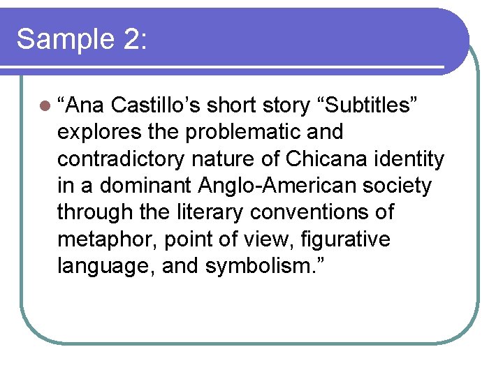 Sample 2: l “Ana Castillo’s short story “Subtitles” explores the problematic and contradictory nature