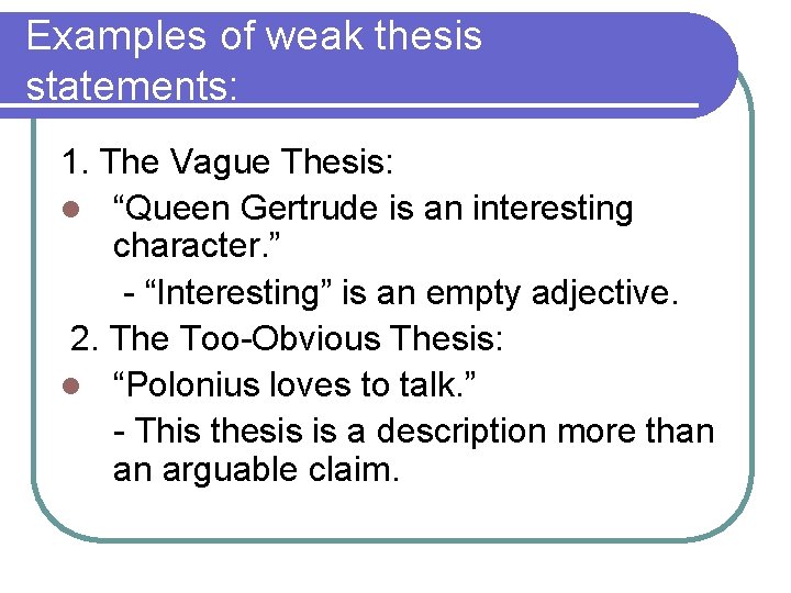 Examples of weak thesis statements: 1. The Vague Thesis: l “Queen Gertrude is an